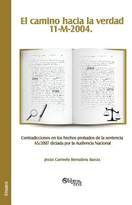 El Camino Hacia La Verdad. 11-M-2004. Contradicciones En Los Hechos Probados de La Sentencia 65/2007 Dictada Por La Audiencia Nacional - Jesus Carmelo Bernabeu Baeza