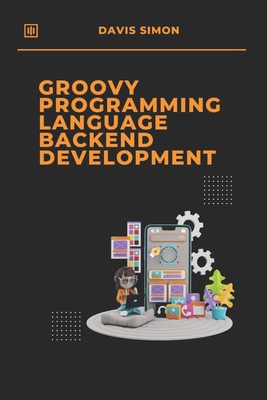 Coperta cărții 'Groovy Programming Language for Backend Development: Discover How Groovy Can Revolutionize Your Backend Code - Davis'