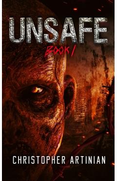 Coperta cărții 'Unsafe: Book 1 of the Post-Apocalyptic Zombie Horror series - Christopher Artinian'