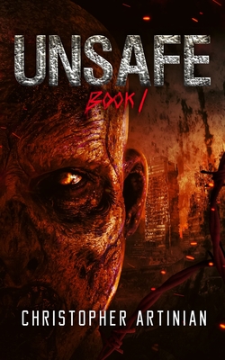 Unsafe: Book 1 of the Post-Apocalyptic Zombie Horror series - Christopher Artinian