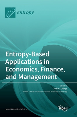 Entropy-Based Applications in Economics, Finance, and Management - Joanna Olbryś