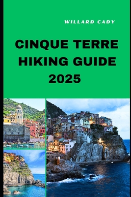 Cinque Terre Hiking Guide 2025: Hiking Cinque Terre Like a Pro: Top Trails and Insider Tips for 2025 - Willard Cady
