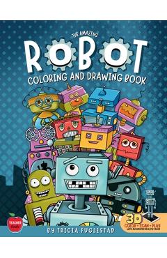 Coperta cărții 'The Amazing Robot Coloring and Drawing Book: Color and Learn How to Draw Robots - Tricia Fuglestad'