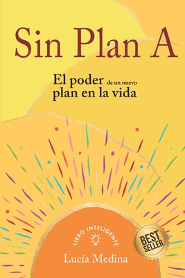 Sin Plan A: El poder de un nuevo plan en la vida - Lucía Medina