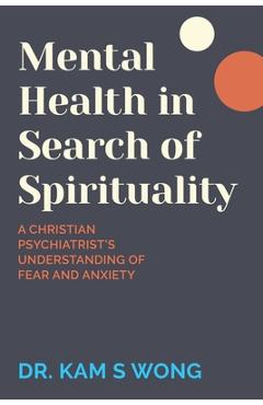 Coperta cărții 'Mental Health in Search of Spirituality: A Christian Psychiatrist's Understanding of Fear and Anxiety - Kam S. Wong'