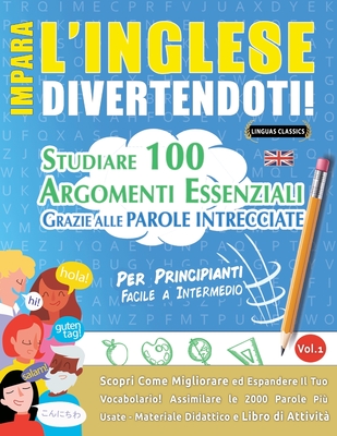 Impara l'Inglese Divertendoti! - Per Principianti: FACILE A INTERMEDIO - STUDIARE 100 ARGOMENTI ESSENZIALI GRAZIE ALLE PAROLE INTRECCIATE - VOL.1 - Sc - 