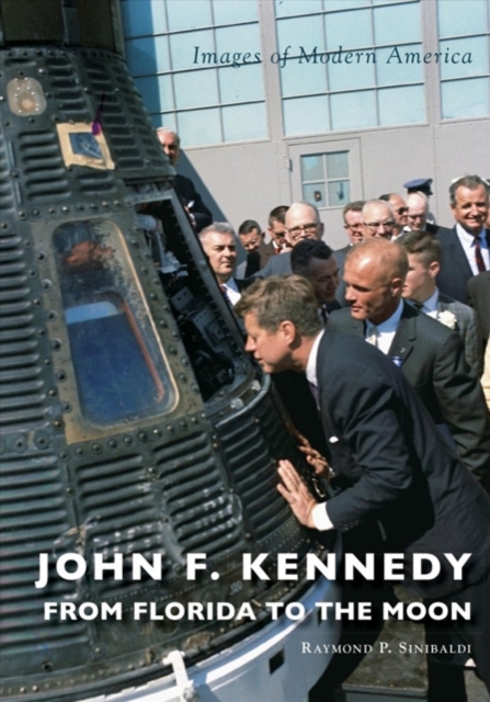John F. Kennedy: From Florida to the Moon - Raymond P. Sinibaldi