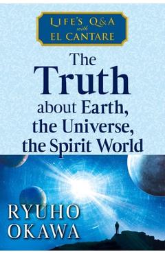 Coperta cărții 'The Truth about Earth, the Universe, the Spirit World: Life's Q&A with El Cantare - Ryuho Okawa'