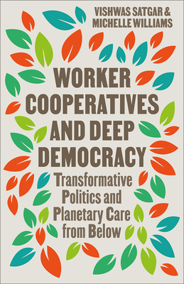 Worker Cooperatives and Deep Democracy: Transformative Politics and Planetary Care from Below - Vishwas Satgar