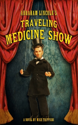 Abraham Lincoln's Traveling Medicine Show - Mike Trippiedi