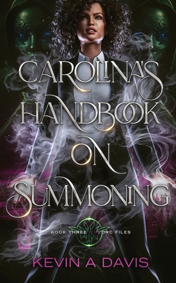 Carolina's Handbook on Summoning: Book Three of the DRC Files - Kevin A. Davis
