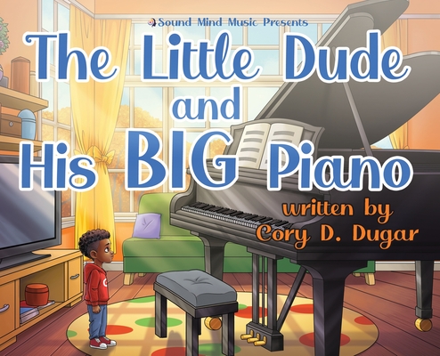 The Little Dude and His BIG Piano - Cory D. Dugar