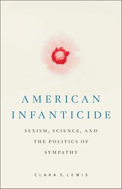 Coperta cărții 'American Infanticide: Sexism, Science, and the Politics of Sympathy - Clara S. Lewis'