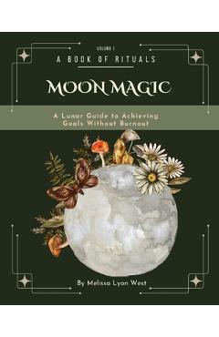 Coperta cărții 'Moon Magic: A Lunar Guide to Achieving Goals without Burnout - Melissa Lyon West'