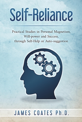 Self-Reliance: Practical Studies in Personal Magnetism, Will Power and Success Through Self-Help or Autosuggestion - James Coates
