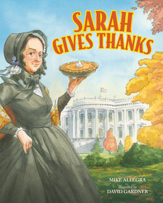 Sarah Gives Thanks: How Thanksgiving Became a National Holiday - Mike Allegra