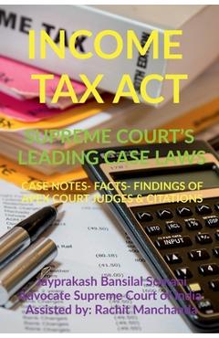 Coperta cărții 'Income Tax Act- Supreme Court's Leading Case Laws: Case Notes- Facts- Findings of Apex Court Judges & Citations -'