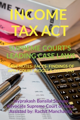 Coperta cărții 'Income Tax Act- Supreme Court's Leading Case Laws: Case Notes- Facts- Findings of Apex Court Judges & Citations -'