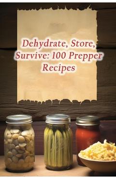 Coperta cărții 'Dehydrate, Store, Survive: 100 Prepper Recipes - Freshness Bite Lab'