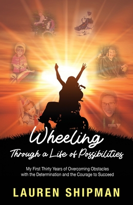 Coperta cărții 'Wheeling Through a Life of Possibilities: My First Thirty Years of Overcoming Obstacles with the Determination and the'