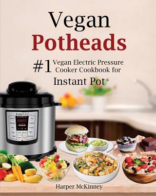 Vegan Potheads: #1 Vegan Electric Pressure Cooker Cookbook for Instant Pot (R) - Harper Mckinney