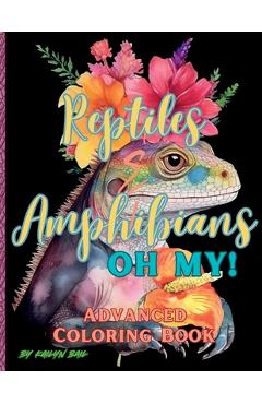 Coperta cărții 'Reptiles and Amphibians Oh My! Advanced Coloring Book - Kailyn Bail'