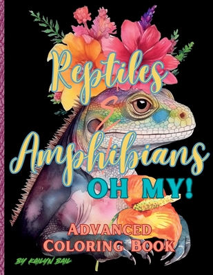 Reptiles and Amphibians Oh My! Advanced Coloring Book - Kailyn Bail