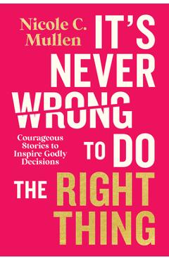Poza produsului It's Never Wrong to Do the Right Thing: Courageous Stories to Inspire Godly Decisions - Nicole C. Mullen