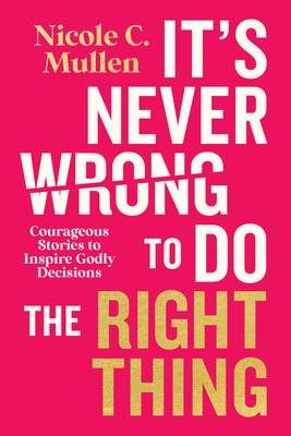It's Never Wrong to Do the Right Thing: Courageous Stories to Inspire Godly Decisions - Nicole C. Mullen