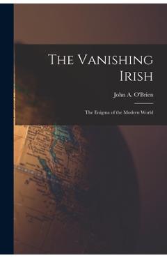 Poza produsului The Vanishing Irish: the Enigma of the Modern World - John A. (john Anthony) 1893 O'brien