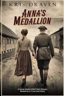 Anna's Medallion: A Novel About WW2 Nazi Slavery Based on a True Love Story - Kris Draven