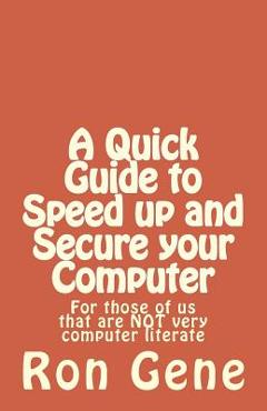Poza produsului A Quick Guide to Speed up and Secure your Computer: For those of us that are NOT very computer literate - Ron Gene