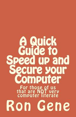 Coperta cărții 'A Quick Guide to Speed up and Secure your Computer: For those of us that are NOT very computer literate - Ron Gene'