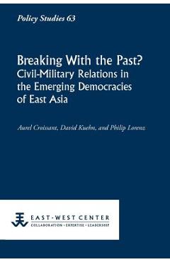 Coperta cărții 'Breaking with the Past? Civil-Military Relations in the Emerging Democracies of East Asia - Aurel Croissant'
