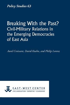 Coperta cărții 'Breaking with the Past? Civil-Military Relations in the Emerging Democracies of East Asia - Aurel Croissant'