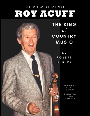 Remembering Roy Acuff: The King of Country Music - Laurie Gentry