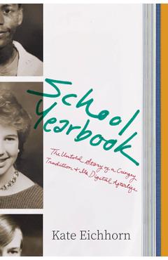 Poza produsului School Yearbook: The Untold Story of a Cringey Tradition and Its Digital Afterlife - Kate Eichhorn