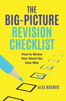 The Big-Picture Revision Checklist: How to Revise Your Novel the Easy Way - Alex Kourvo