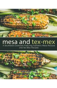Coperta cărții 'Mesa and Tex-Mex: A Southwest Cookbook Featuring Authentic Mesa Recipes and Tex-Mex Recipes - Booksumo Press'
