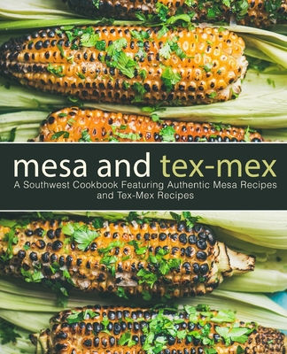 Coperta cărții 'Mesa and Tex-Mex: A Southwest Cookbook Featuring Authentic Mesa Recipes and Tex-Mex Recipes - Booksumo Press'