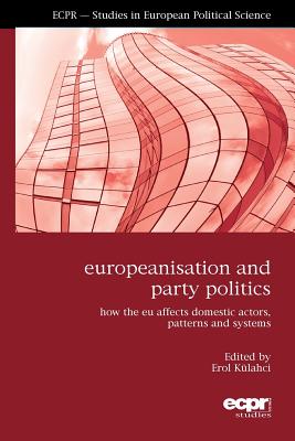 Europeanisation and Party Politics: How the EU affects Domestic Actors, Patterns and Systems - Erol Külahci