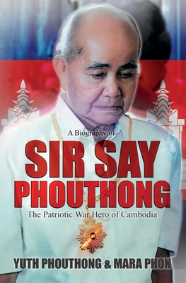 Sir Say Phouthong Reformed Cambodia: The Patriotic War Hero - Yuth Phouthong