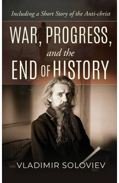 War, Progress, and the End of History, Including a Short Story of the Anti-Christ - Vladimir Soloviev