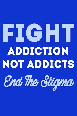 Fight Addiction Not the Addicts End The Stigma - Journal For Life