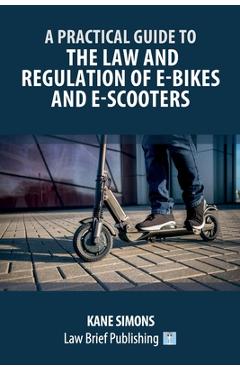 Poza produsului A Practical Guide to the Law and Regulation of E-Bikes and E-Scooters - Kane Simons