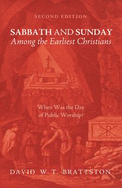 Coperta cărții 'Sabbath and Sunday Among the Earliest Christians, Second Edition: When Was the Day of Public Worship? - David W. T.'
