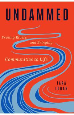 Poza produsului Undammed: Freeing Rivers and Bringing Communities to Life - Tara Lohan