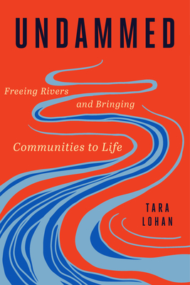 Undammed: Freeing Rivers and Bringing Communities to Life - Tara Lohan