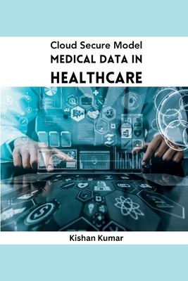 Cloud Secure Model Medical Data in Healthcare - Kishan Kumar