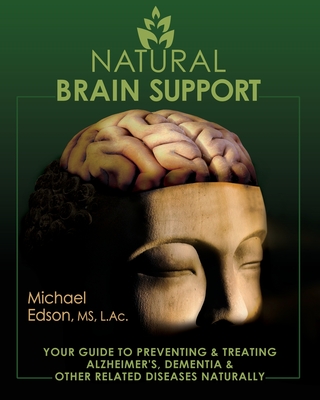 Natural Brain Support: Your Guide to Preventing and Treating Alzheimer's, Dementia and Other Related Diseases Naturally - Michael Edson